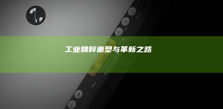 工业精粹：重塑与革新之路